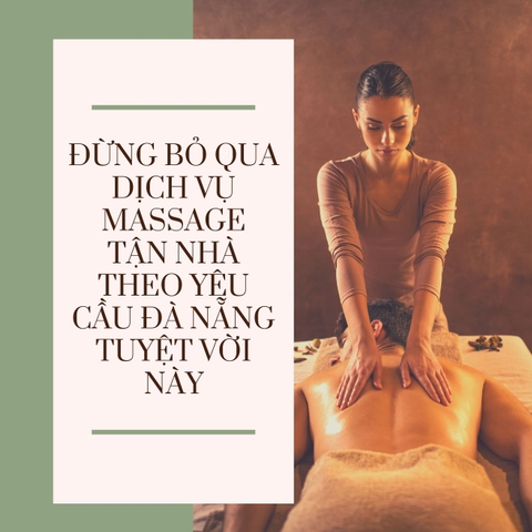 ĐỪNG BỎ QUA DỊCH VỤ MASSAGE TẬN NHÀ THEO YÊU CẦU ĐÀ NẴNG TUYỆT VỜI NÀY
