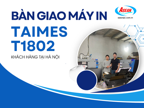 BÀN GIAO MÁY IN TAIMES T1802 CHO KHÁCH HÀNG TẠI HÀ NỘI