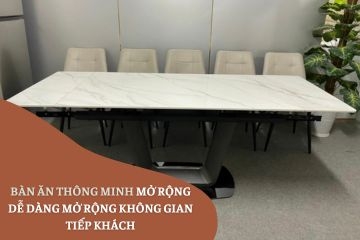 Bàn Ăn Thông Minh Mở Rộng Dễ Dàng Mở Rộng Không Gian Tiếp Khách