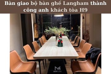 [FEEDBACKS] Bàn giao bộ ghế Langham thành công Anh Khách Tòa H9