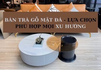 Tận hưởng không gian cùng bàn trà gỗ mặt đá