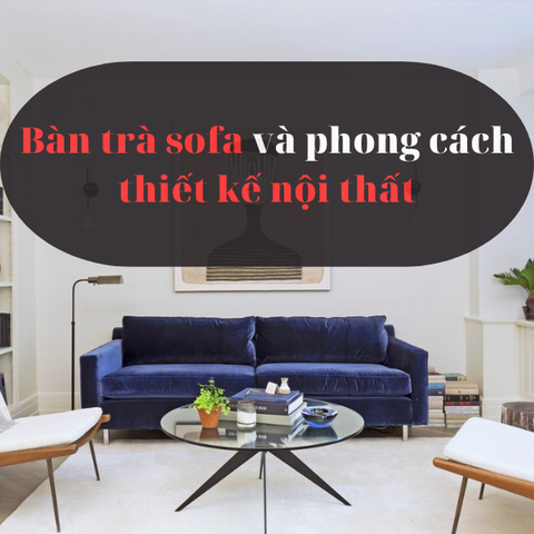 Bàn trà sofa và phong cách thiết kế nội thất