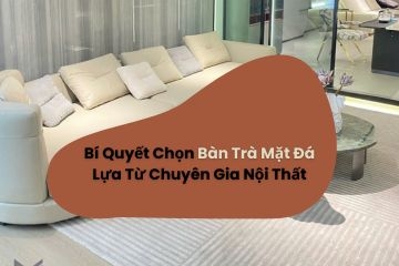Bí Quyết Chọn Bàn Trà Mặt Đá Lựa Từ Chuyên Gia Nội Thất