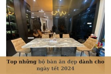 Top những bộ bàn ghế ăn dành cho ngày tết mà bạn có thể tham khảo