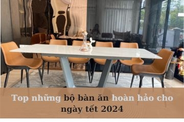 Top những bộ bàn ăn ngày tết 2024 mà bạn nên tham khảo