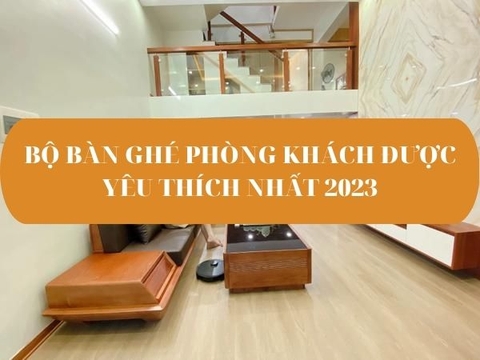 Top 6 bàn ghế phòng khách yêu thích 2023 mà bạn không nên bỏ qua