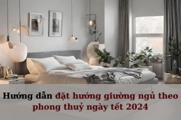 Hướng dẫn đặt hướng giường ngủ cho đúng thu hút tài lộc đầu năm 2024