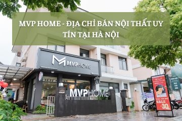 Địa chỉ mua nội thất ở đâu tại Hà Nội? Lời khuyên nên chọn MVP HOME