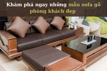 Khám phá ngay những bộ sofa gỗ phòng khách đẹp ngày tết 2024