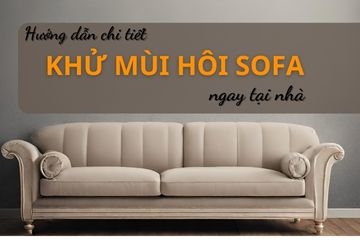 Khử mùi hôi sofa ngay tại nhà chỉ với một vài bước