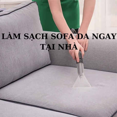 Hướng dẫn bảo quản và vệ sinh làm sạch ghế sofa da ngay tại nhà hiệu quả