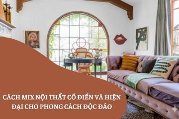 Cách mix nội thất cổ điển và hiện đại cho phong cách độc đáo