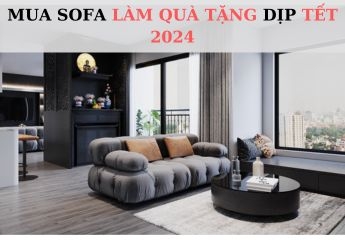 Mua ngay sofa làm quà tặng trong ngày tết 2024