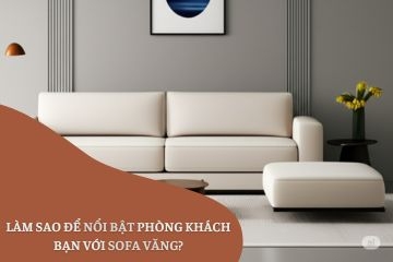 Làm Sao Để Nổi Bật Phòng Khách Bạn Với Sofa Văng?