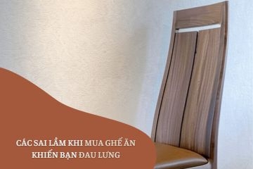 Các Sai Lầm Khi Mua Ghế Ăn Khiến Bạn Đau Lưng