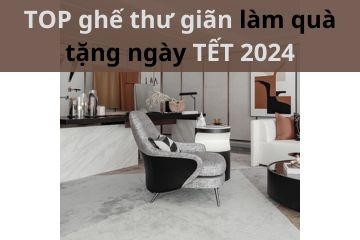 Top loại ghế thư giãn làm quà tặng người thân trong dịp tết 2024