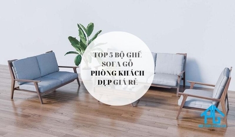 Top 5+ mẫu sofa gỗ đẹp giá tốt nhất 2023 mà bạn nên tham khảo