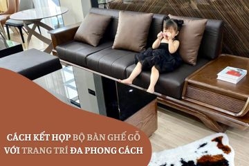Cách Kết Hợp Bộ Bàn Ghế Gỗ Với Trang Trí Đa Phong Cách