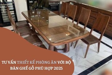Tư vấn thiết kế phòng ăn với bộ bàn ghế gỗ phù hợp 2025