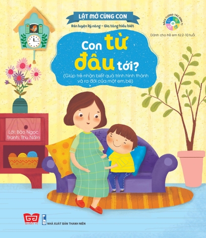 Lật mở cùng con - Con từ đâu tới? (Giúp trẻ nhận biết quá trình hình thành và ra đời của một em bé)