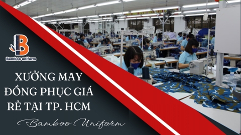 Xưởng may đồng phục giá rẻ, uy tín, chất lượng tại TP. HCM