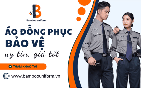 Bamboo Uniform - May áo đồng phục bảo vệ uy tín, giá cả cạnh tranh