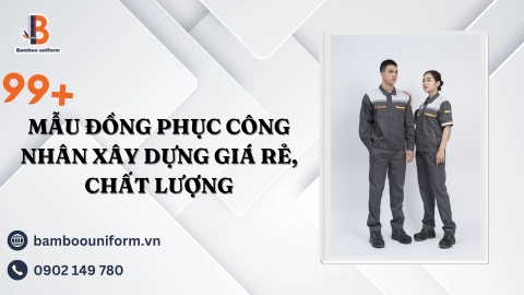 Tổng hợp các mẫu đồng phục công nhân xây dựng giá rẻ, chất lượng