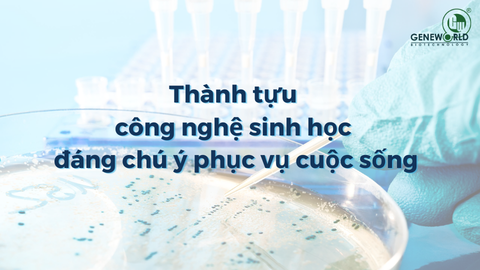 Thành tựu công nghệ sinh học đáng chú ý phục vụ cuộc sống