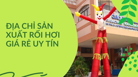 Tiết lộ địa chỉ sản xuất rối hơi giá rẻ uy tín
