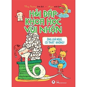 Hỏi đáp khoa học vui nhộn - Ông già Noel có thật không? - Bộ sách giúp bạn giải đáp những câu hỏi “vì sao” tưởng chừng vô lý nhất - Huy Hoàng 86k
