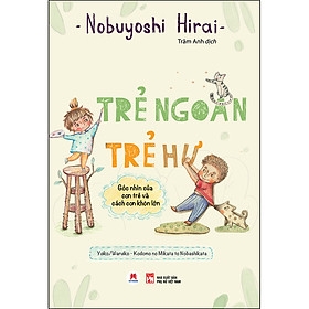 Trẻ Ngoan Trẻ Hư - Góc Nhìn Của Con Trẻ Và Cách Con Khôn Lớn  128,000 Huy Hoàng