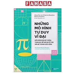 Những Mô Hình Tư Duy Vĩ Đại Tập 3 - Hiểu Đơn Giản Hệ Thống, Toán Học Để Giải Quyết Mọi Vấn Đề Trong Cuộc Sống 195k - YM