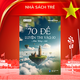 70 đề luyện thi vào 10 môn Tiếng Anh - MoonBook 199k