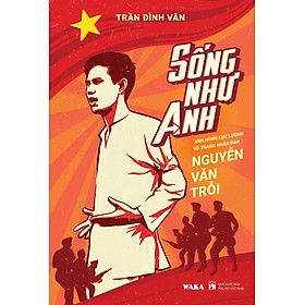 SỐNG NHƯ ANH - Anh hùng LLVTND Nguyễn Văn Trỗi - Trần Đình Vân 124k - Waka
