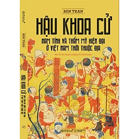 HẬU KHOA CỬ - Nam Tính Và Thẩm Mỹ Hiện Đại Ở Việt Nam Thời Thuộc Địa 199k - Omega Plus
