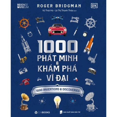 1000 Phát Minh Và Khám Phá Vĩ Đại - Bìa cứng, Tranh minh họa in màu - Roger Bridgman - ZenBooks 499k