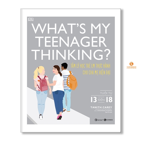 What’s my teenager thinking? Tâm lý học trẻ em thực hành cho cha mẹ hiện đại (từ 13 đến 18 tuổi) - Thái Hà 269k