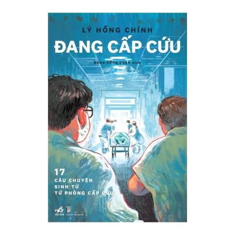 Đang cấp cứu: 17 câu chuyện sinh tử từ phòng cấp cứu (Lý Hồng Chính) - Nhã Nam 209k