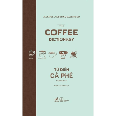 Từ điển cà phê: Cà phê từ A-Z (The coffee dictionary) (Bìa cứng) (Maxwwell Colonna-Dashwood) (Nhã Nam) 295k