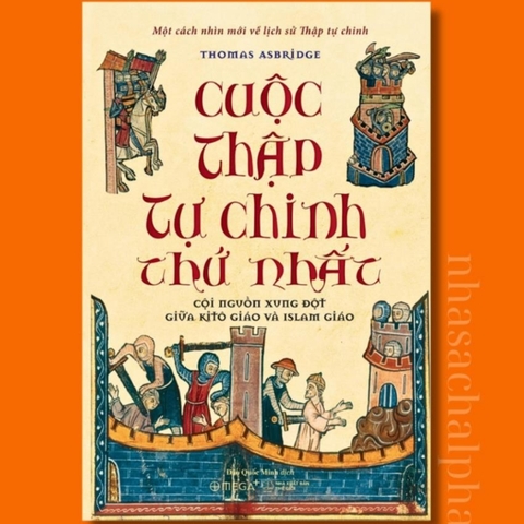 Cuộc Thập Tự Chinh Thứ Nhất: Cội Nguồn Xung Đột Giữa Kitô Giáo Và Islam Giáo - AlphaBooks 389k