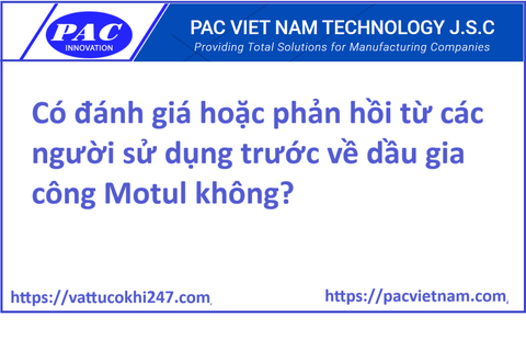 Có đánh giá hoặc phản hồi từ các người sử dụng trước về dầu gia công Motul không?