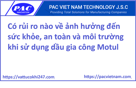 Có rủi ro nào về ảnh hưởng đến sức khỏe, an toàn và môi trường khi sử dụng dầu gia công Motul không?