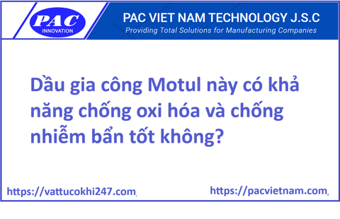 Dầu gia công Motul này có khả năng chống oxi hóa và chống nhiễm bẩn tốt không?