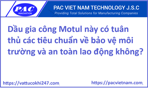 Dầu gia công Motul này có tuân thủ các tiêu chuẩn về bảo vệ môi trường và an toàn lao động không?
