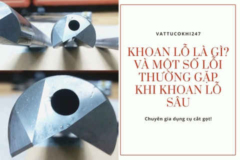 Khoan Lỗ Là Gì? Và Một Số Lỗi Thường Gặp Khi Khoan Lỗ Sâu