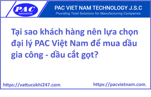 Tại sao khách hàng nên lựa chọn đại lý PAC Việt Nam để mua dầu gia công - dầu cắt gọt?