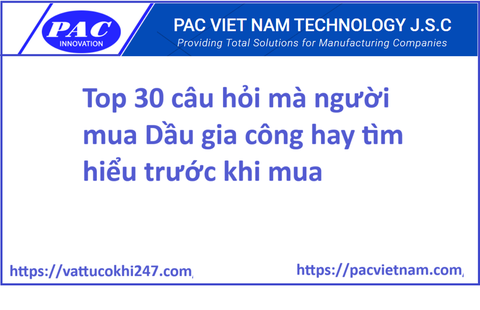 Top 30 câu hỏi mà người mua Dầu gia công - Dầu cắt gọt hay tìm hiểu trước khi mua
