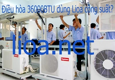 Điều hòa 36000BTU dùng Lioa công suất?