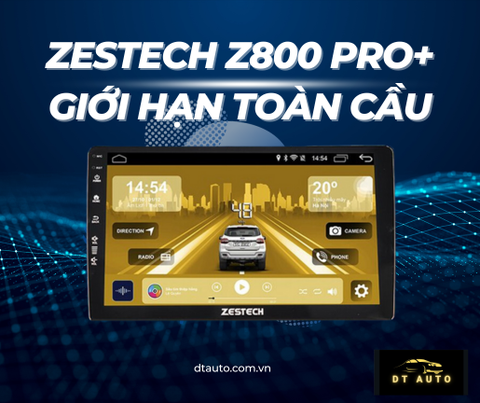 Màn hình Android Zestech Z800Pro+ phiên bản giới hạn toàn cầu