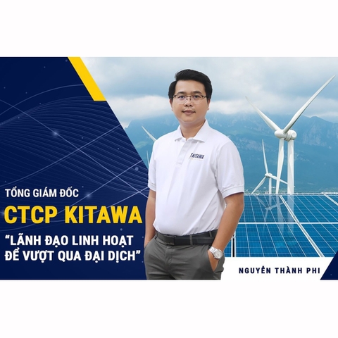 CEO Kitawa Nguyễn Thành Phi: Lãnh đạo linh hoạt để vượt qua đại dịch